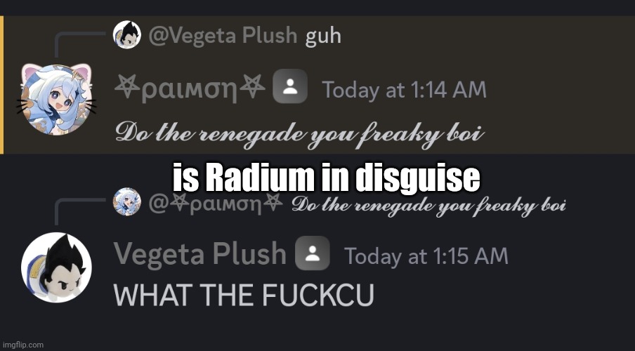 is Radium in disguise | made w/ Imgflip meme maker