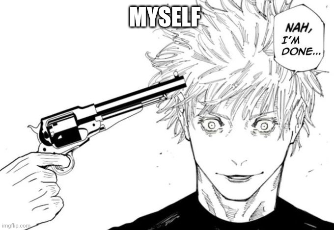 im not letting yall use this shit anymore fuck you | MYSELF | image tagged in nah i'm done | made w/ Imgflip meme maker