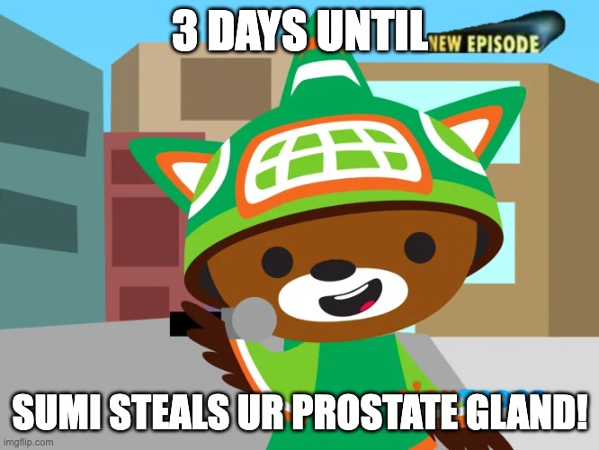 sumi | 3 DAYS UNTIL; SUMI STEALS UR PROSTATE GLAND! | image tagged in sumi | made w/ Imgflip meme maker