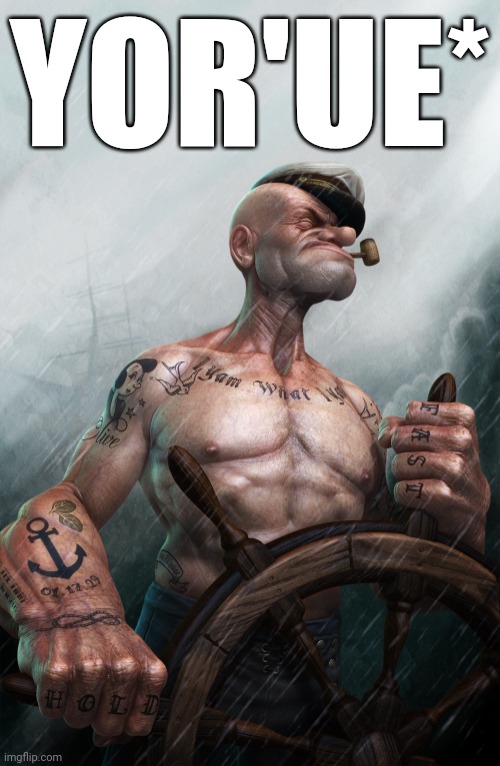 Badass Popeye | YOR'UE* | image tagged in badass popeye | made w/ Imgflip meme maker