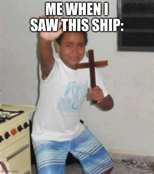 Boy with Cross | ME WHEN I SAW THIS SHIP: | image tagged in boy with cross | made w/ Imgflip meme maker