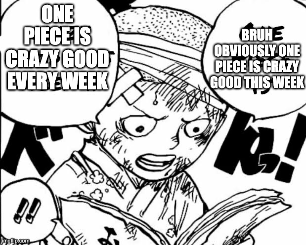 One Piece is crazy good this week | ONE PIECE IS CRAZY GOOD EVERY WEEK BRUH OBVIOUSLY ONE PIECE IS CRAZY GOOD THIS WEEK | image tagged in one piece is crazy good this week | made w/ Imgflip meme maker