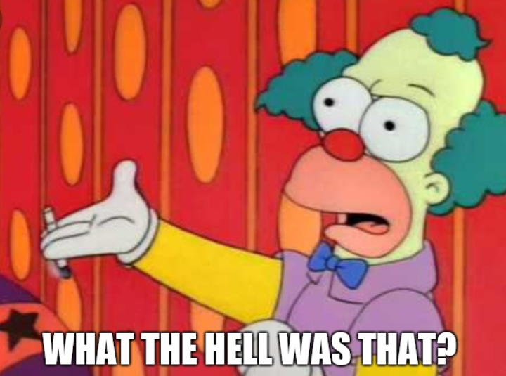 High Quality Krusty the clown says what the hell was that Blank Meme Template