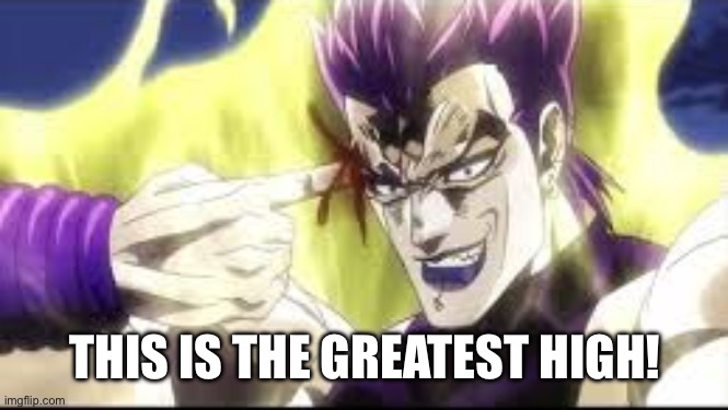 The greatest High | THIS IS THE GREATEST HIGH! | image tagged in the greatest high | made w/ Imgflip meme maker