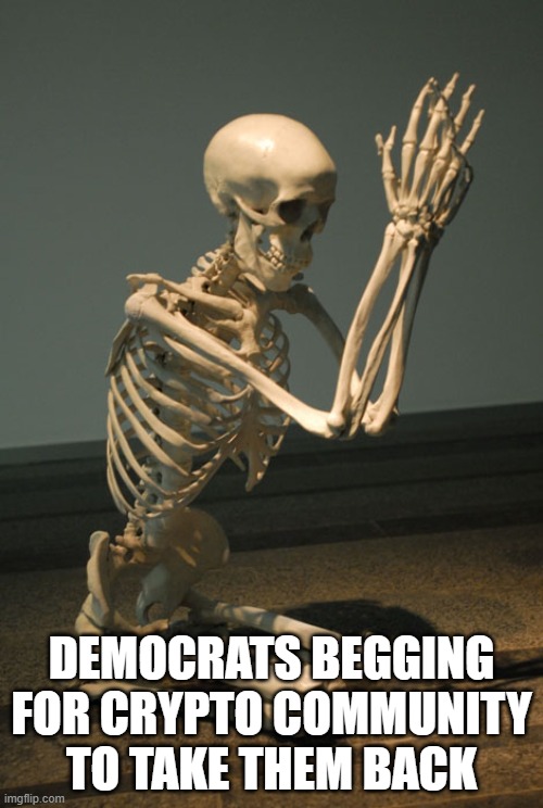 Praying Skeleton | DEMOCRATS BEGGING FOR CRYPTO COMMUNITY TO TAKE THEM BACK | image tagged in praying skeleton | made w/ Imgflip meme maker