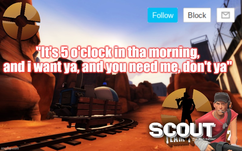 Scout announcement temp 3 | "It's 5 o'clock in tha morning, and i want ya, and you need me, don't ya" | image tagged in scout announcement temp 3 | made w/ Imgflip meme maker