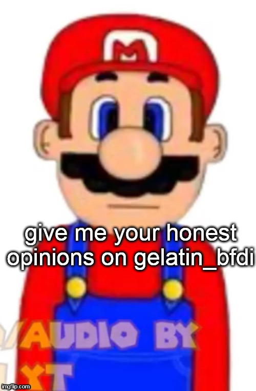 Mario | give me your honest opinions on gelatin_bfdi | image tagged in mario | made w/ Imgflip meme maker