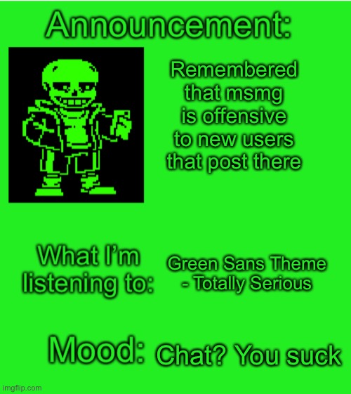 Green_Sans announcement temp | Remembered that msmg is offensive to new users that post there; Green Sans Theme - Totally Serious; Chat? You suck | image tagged in green_sans announcement temp | made w/ Imgflip meme maker