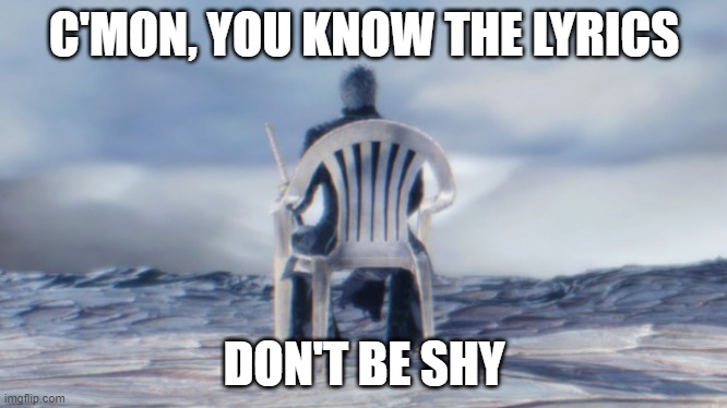 go ahead, sing the lyrics | C'MON, YOU KNOW THE LYRICS; DON'T BE SHY | image tagged in chairgil,memes,vergil,funny,gaming,oh wow are you actually reading these tags | made w/ Imgflip meme maker