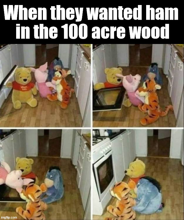 When you want honey ham | When they wanted ham 
in the 100 acre wood | image tagged in dark humor | made w/ Imgflip meme maker