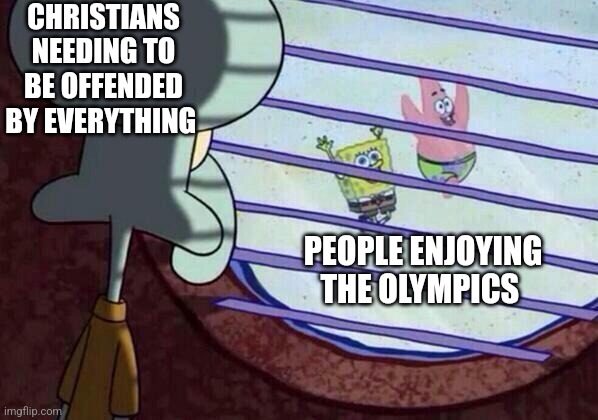 Squidward window | CHRISTIANS NEEDING TO BE OFFENDED BY EVERYTHING; PEOPLE ENJOYING THE OLYMPICS | image tagged in squidward window,satan,god,jesus | made w/ Imgflip meme maker