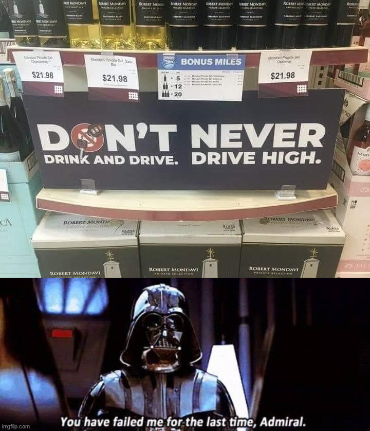 So drive high then? | image tagged in you have failed me for the last time admiral | made w/ Imgflip meme maker