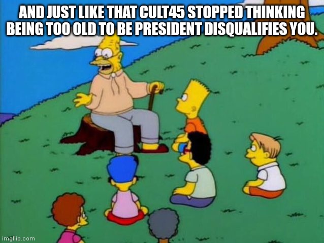OLDnald is too old | AND JUST LIKE THAT CULT45 STOPPED THINKING BEING TOO OLD TO BE PRESIDENT DISQUALIFIES YOU. | image tagged in kamala harris,trump,donald trump,conservative,maga,republican | made w/ Imgflip meme maker