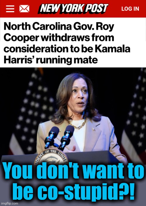 You don't want to
be co-stupid?! | image tagged in memes,kamala harris,roy cooper,co stupid,democrats,i'm not with stupid | made w/ Imgflip meme maker