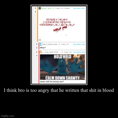 I think bro is too angry that he written that shit in blood | | image tagged in funny,demotivationals | made w/ Imgflip demotivational maker