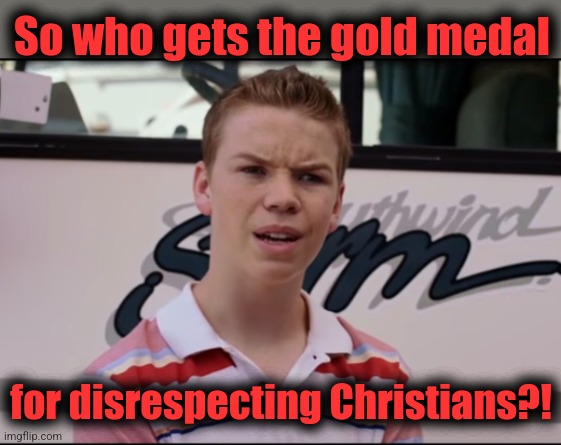 Boycott the Olympics | So who gets the gold medal; for disrespecting Christians?! | image tagged in you guys are getting paid,memes,olympics,christians,islam,disrespect | made w/ Imgflip meme maker