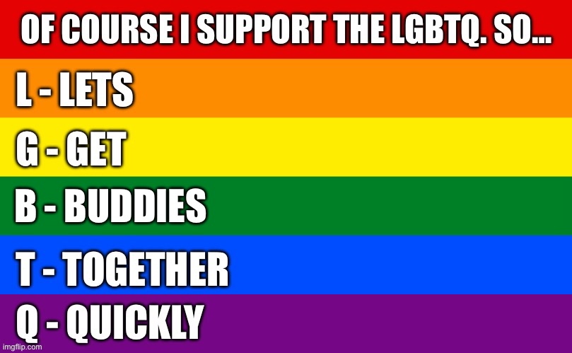 Of course I support the LGBTQ #2 | B - BUDDIES | image tagged in pride flag,lgbtq,friendship | made w/ Imgflip meme maker