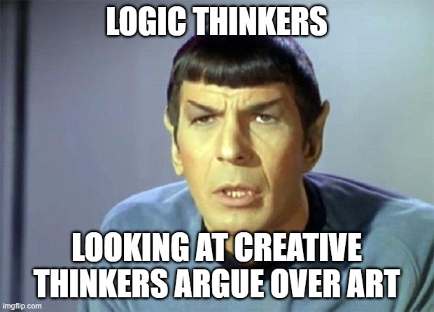 Logic | LOGIC THINKERS; LOOKING AT CREATIVE THINKERS ARGUE OVER ART | image tagged in disbelieving spock | made w/ Imgflip meme maker