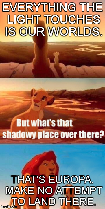 Simba Shadowy Place | EVERYTHING THE LIGHT TOUCHES IS OUR WORLDS. THAT'S EUROPA. MAKE NO ATTEMPT TO LAND THERE. | image tagged in memes,simba shadowy place | made w/ Imgflip meme maker
