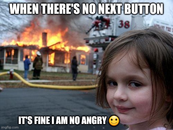 Manhwa jokes | WHEN THERE'S NO NEXT BUTTON; IT'S FINE I AM NO ANGRY 🙂 | image tagged in memes,disaster girl,funny,funny memes,meme,funny meme | made w/ Imgflip meme maker