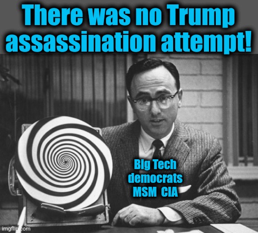 hypnotist | There was no Trump assassination attempt! Big Tech
democrats
MSM  CIA | image tagged in hypnotist | made w/ Imgflip meme maker