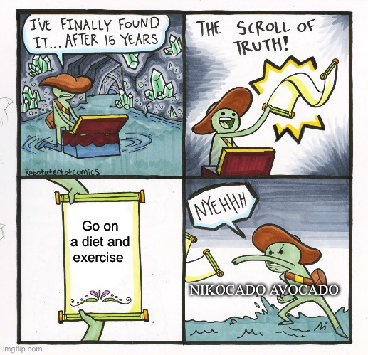 The Scroll Of Truth | Go on a diet and exercise; NIKOCADO AVOCADO | image tagged in memes,the scroll of truth,bruh | made w/ Imgflip meme maker