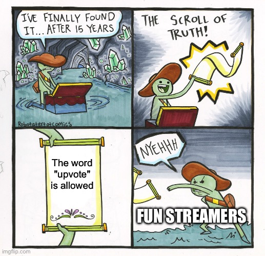 The Scroll Of Truth | The word "upvote" is allowed; FUN STREAMERS | image tagged in memes,the scroll of truth | made w/ Imgflip meme maker