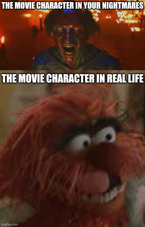 Nightmares Can Feel So Real, It's Not Even Funny... | THE MOVIE CHARACTER IN YOUR NIGHTMARES; THE MOVIE CHARACTER IN REAL LIFE | image tagged in memes,lipstick-face demon,animal,movie,nightmare,real life | made w/ Imgflip meme maker