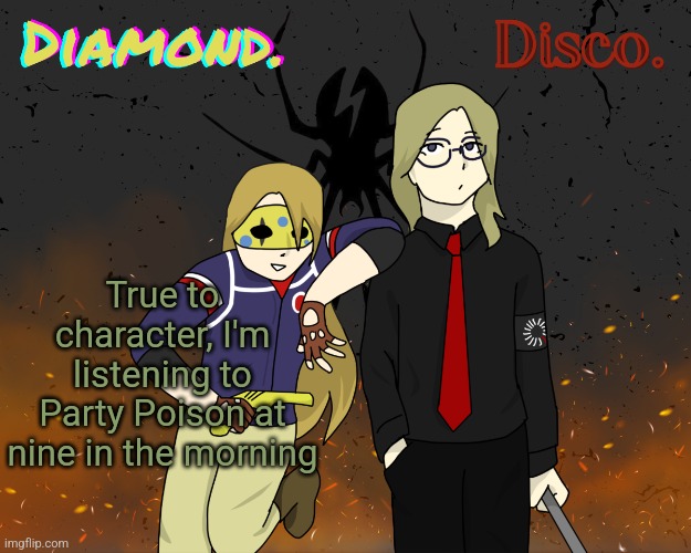 Also after coffee. | True to character, I'm listening to Party Poison at nine in the morning | image tagged in diamond and disco shared announcement template | made w/ Imgflip meme maker