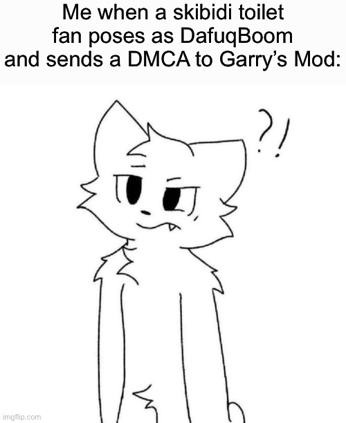 The hell is going on? | Me when a skibidi toilet fan poses as DafuqBoom and sends a DMCA to Garry’s Mod: | made w/ Imgflip meme maker