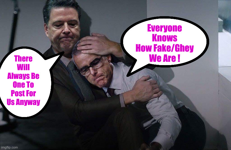 Comey consoles McCabe | There Will Always Be One To Post For Us Anyway Everyone Knows How Fake/Ghey We Are ! | image tagged in comey consoles mccabe | made w/ Imgflip meme maker