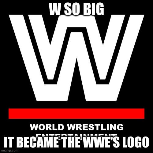 W So Big | image tagged in w so big | made w/ Imgflip meme maker