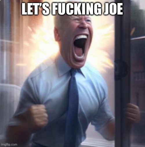Biden Lets Go | LET’S FUCKING JOE | image tagged in biden lets go | made w/ Imgflip meme maker