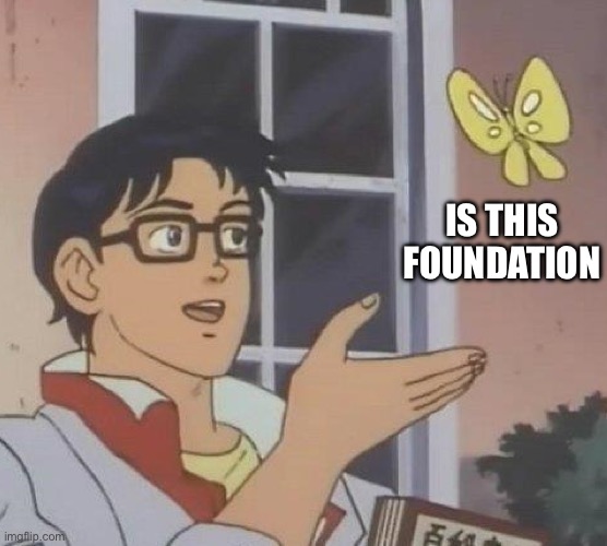 is this butterfly | IS THIS FOUNDATION | image tagged in is this butterfly | made w/ Imgflip meme maker