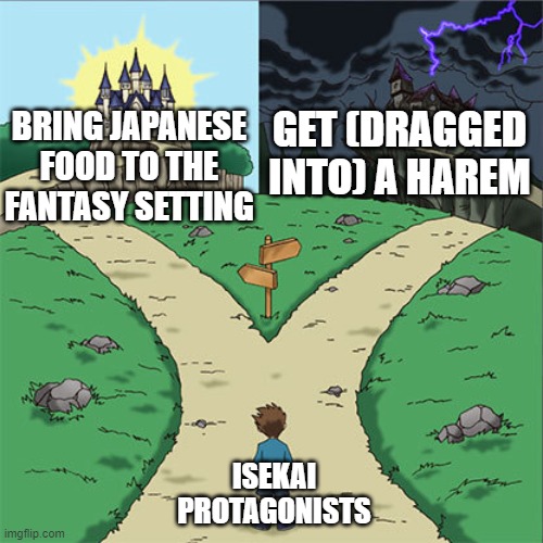 They almost never do both | GET (DRAGGED INTO) A HAREM; BRING JAPANESE FOOD TO THE FANTASY SETTING; ISEKAI PROTAGONISTS | image tagged in two paths | made w/ Imgflip meme maker