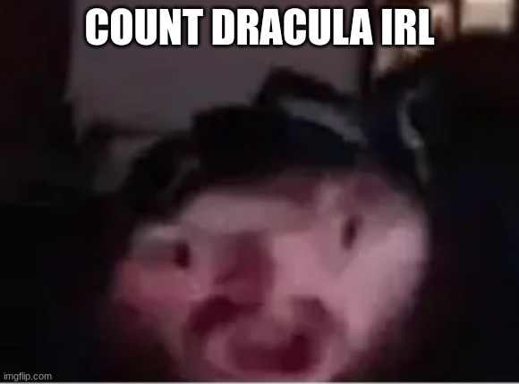 Brainlet Caseoh | COUNT DRACULA IRL | image tagged in brainlet caseoh | made w/ Imgflip meme maker