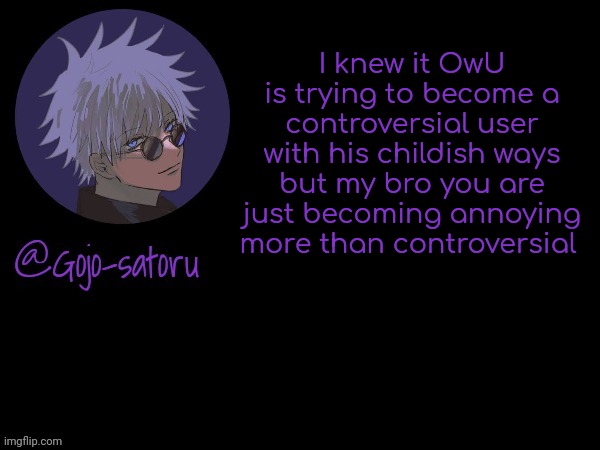 Don't do that shit again | I knew it OwU is trying to become a controversial user with his childish ways but my bro you are just becoming annoying more than controversial | image tagged in gojo's announcement template v5 | made w/ Imgflip meme maker
