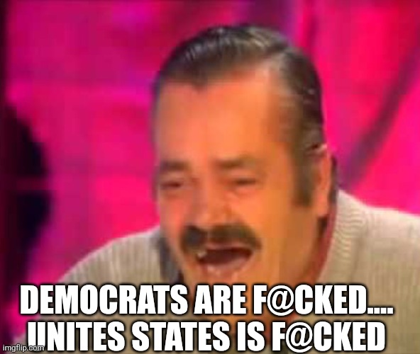 Mexican funny Guy interview | DEMOCRATS ARE F@CKED.... UNITES STATES IS F@CKED | image tagged in mexican funny guy interview | made w/ Imgflip meme maker