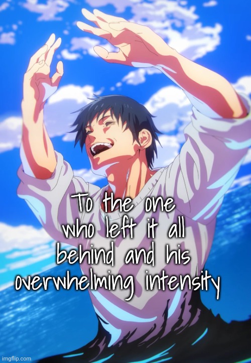 Leaving everything behind | To the one who left it all behind and his overwhelming intensity | image tagged in toji entering dagon's domain | made w/ Imgflip meme maker