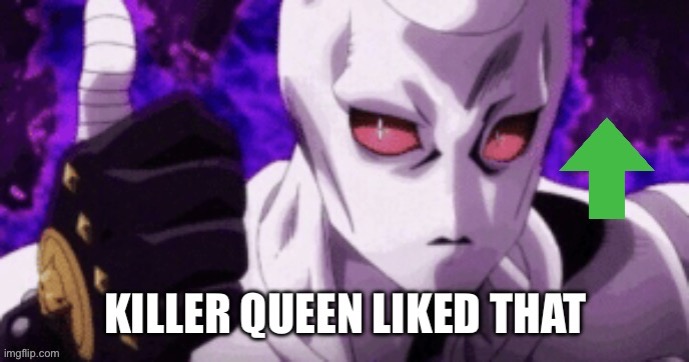 Killer queen liked that | image tagged in killer queen liked that | made w/ Imgflip meme maker