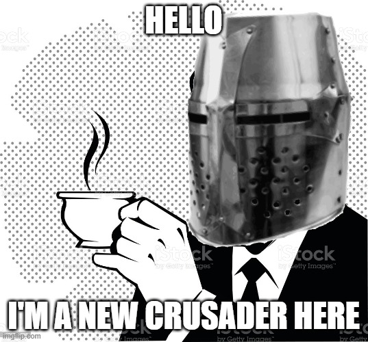 if anyone would like to give me a run down of what kind of shit to post here, that would be kind of you | HELLO; I'M A NEW CRUSADER HERE | image tagged in coffee crusader,hello there | made w/ Imgflip meme maker