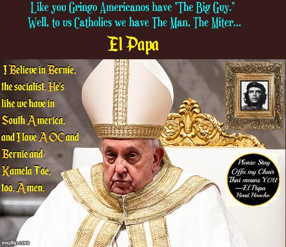 El Papa Francisco | image tagged in vince vance,the pope,memes,south american,socialist,bernie sanders | made w/ Imgflip meme maker