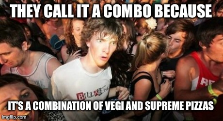 Sudden Clarity Clarence | THEY CALL IT A COMBO BECAUSE IT'S A COMBINATION OF VEGI AND SUPREME PIZZAS | image tagged in memes,sudden clarity clarence,AdviceAnimals | made w/ Imgflip meme maker