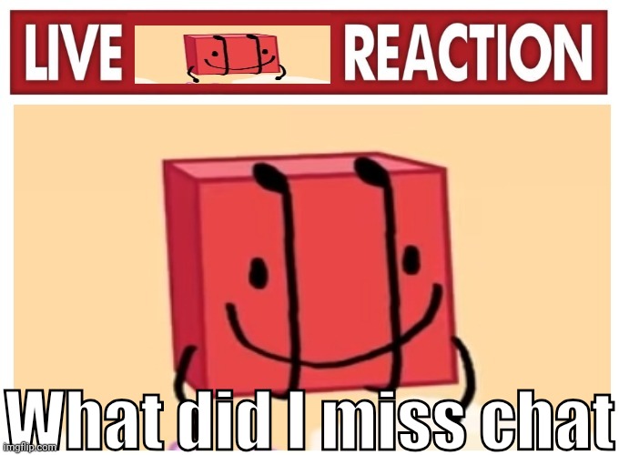 Live boky reaction | What did I miss chat | image tagged in live boky reaction | made w/ Imgflip meme maker