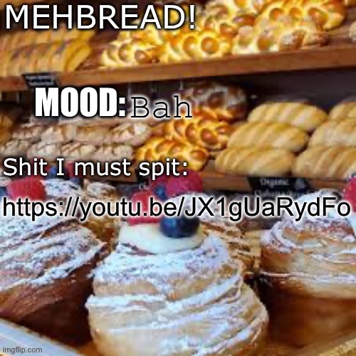 Breadnouncment 3.0 | Bah; https://youtu.be/JX1gUaRydFo | image tagged in breadnouncment 3 0 | made w/ Imgflip meme maker