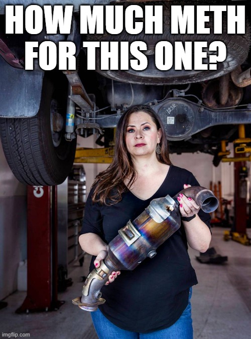 Catalytic converter | HOW MUCH METH FOR THIS ONE? | image tagged in catalytic converter | made w/ Imgflip meme maker