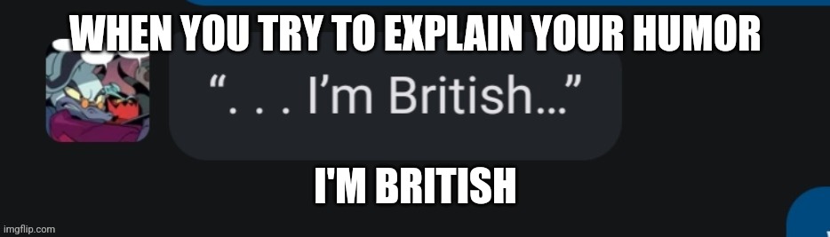 AI meme | WHEN YOU TRY TO EXPLAIN YOUR HUMOR; I'M BRITISH | image tagged in starline i'm british | made w/ Imgflip meme maker