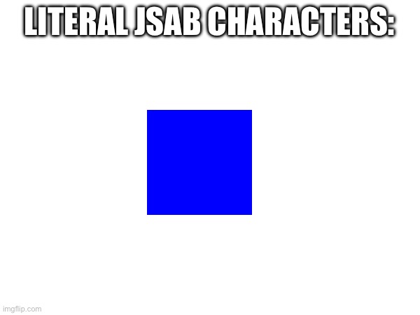 LITERAL JSAB CHARACTERS: | made w/ Imgflip meme maker