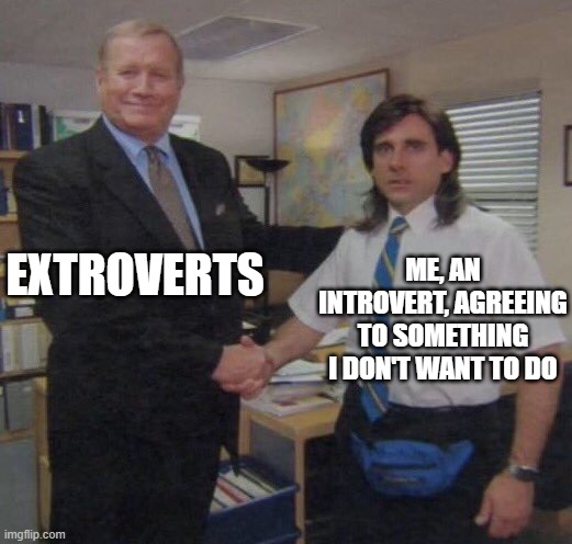 I can be dumb sometimes | EXTROVERTS; ME, AN INTROVERT, AGREEING TO SOMETHING I DON'T WANT TO DO | image tagged in the office congratulations | made w/ Imgflip meme maker