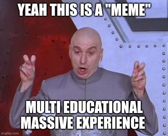 Dr Evil Laser | YEAH THIS IS A "MEME"; MULTI EDUCATIONAL MASSIVE EXPERIENCE | image tagged in memes,dr evil laser | made w/ Imgflip meme maker